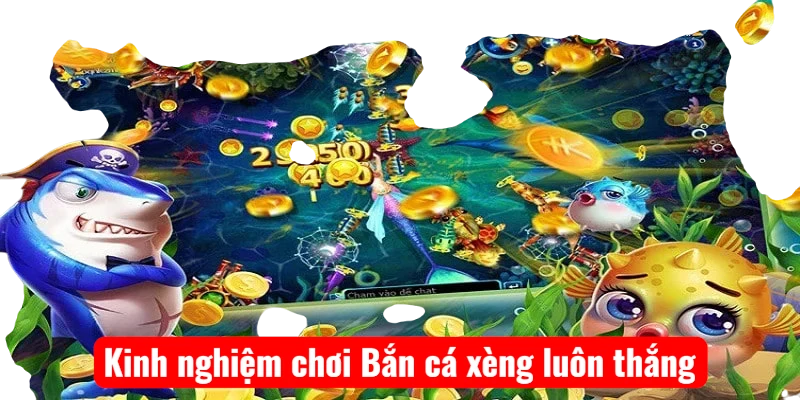 Kinh nghiệm chơi Bắn cá xèng luôn thắng